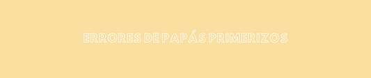 Errores comunes que cometen los papás primerizos (y cómo evitarlos)