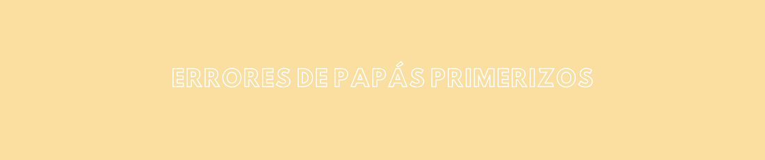 Errores comunes que cometen los papás primerizos (y cómo evitarlos)